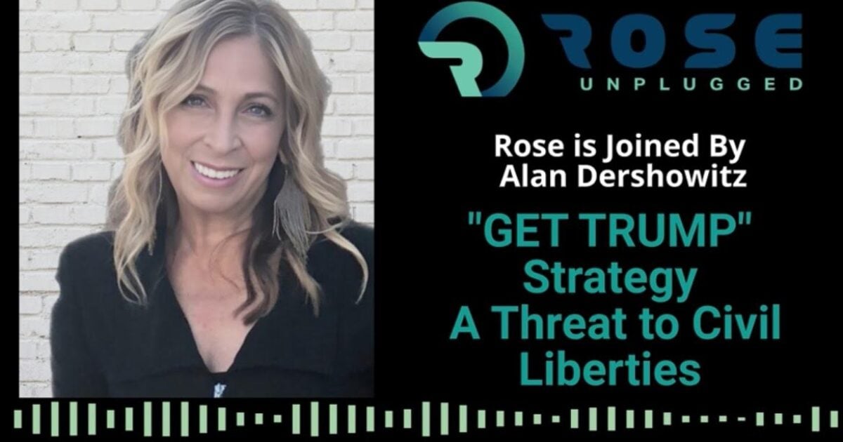 Rose Unplugged is Joined by Alan Dershowitz: “Get Trump” Strategy a Threat to Civil Liberties (AUDIO)