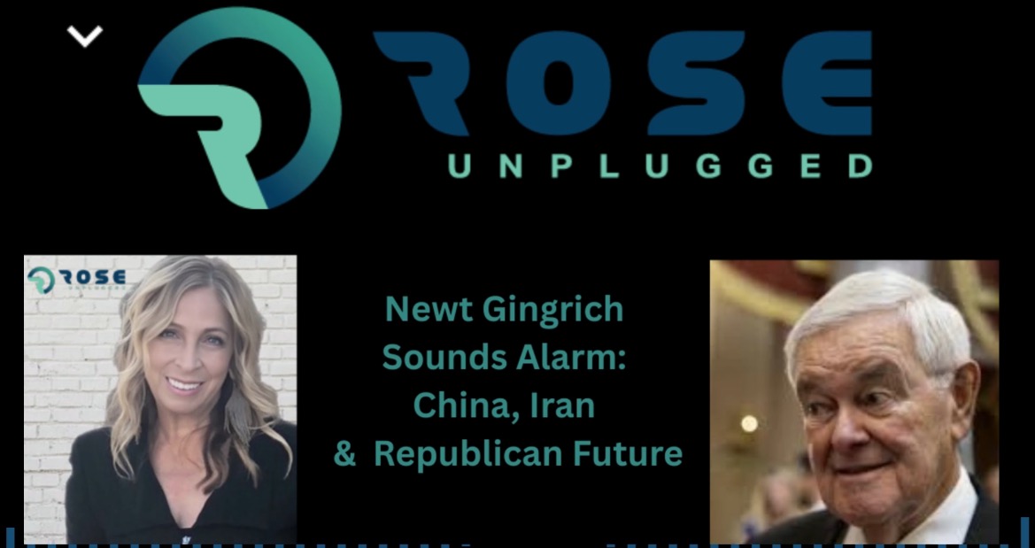 Image featuring the logo of "Rose Unplugged" alongside a discussion about Newt Gingrich's insights on China, Iran, and the future of the Republican Party.